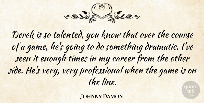 Johnny Damon Quote About Career, Course, Game, Seen: Derek Is So Talented You...
