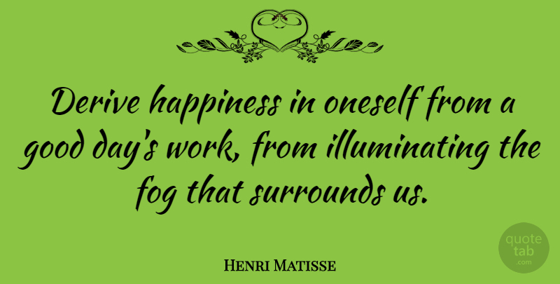Henri Matisse Quote About Inspirational, Happiness, Work: Derive Happiness In Oneself From...