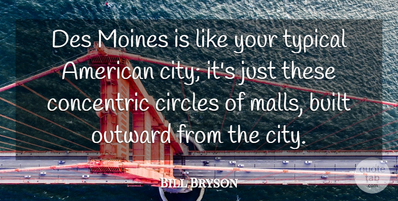 Bill Bryson Quote About Cities, Circles, Typical: Des Moines Is Like Your...