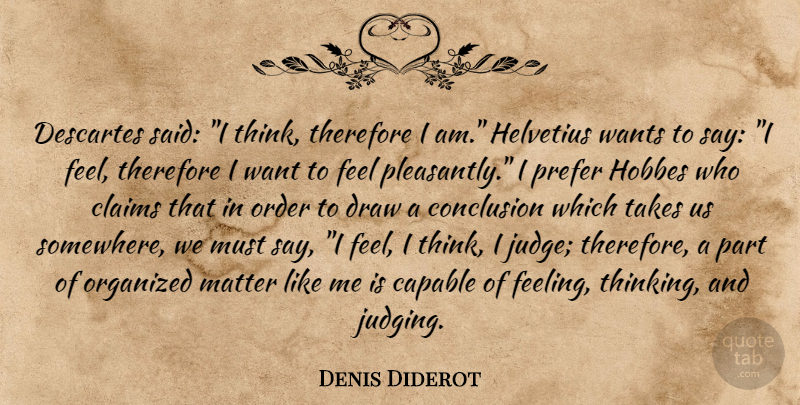 Denis Diderot Quote About Capable, Claims, Conclusion, Draw, Matter: Descartes Said I Think Therefore...
