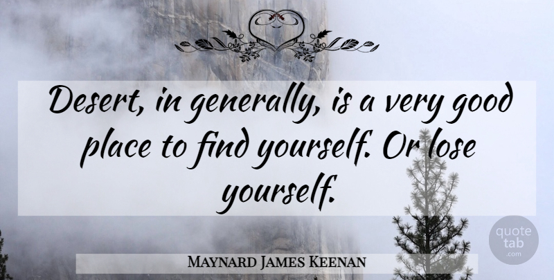 Maynard James Keenan Quote About Finding Yourself, Desert, Losing Yourself: Desert In Generally Is A...