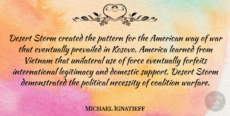 Michael Ignatieff Quote About America, Coalition, Created, Desert, Domestic: Desert Storm Created The Pattern...