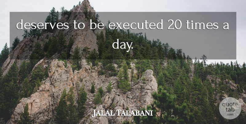 Jalal Talabani Quote About Deserves: Deserves To Be Executed 20...