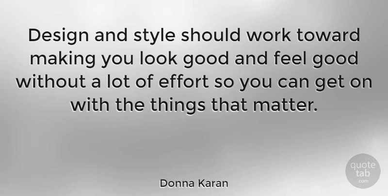 Donna Karan Quote About Effort, Feel Good, Design: Design And Style Should Work...