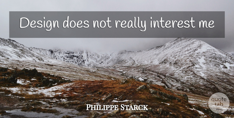 Philippe Starck Quote About Design, Doe, Interest: Design Does Not Really Interest...