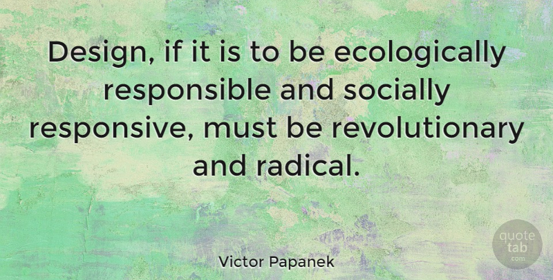 Victor Papanek Quote About Design, Revolutionary, Responsible: Design If It Is To...