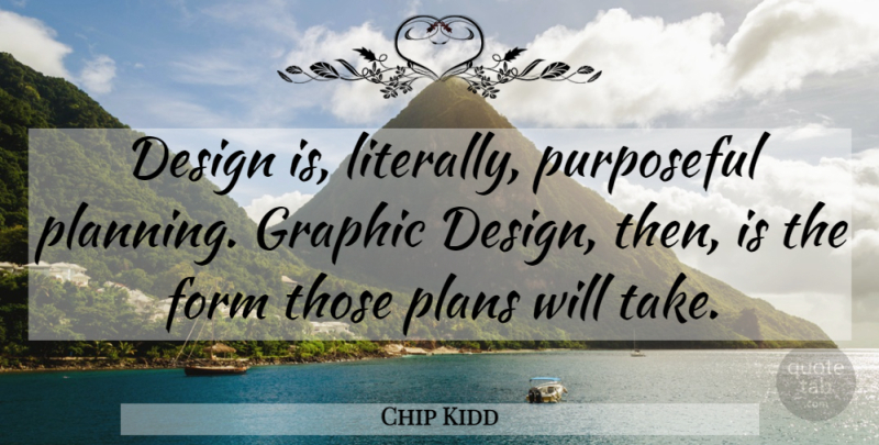 Chip Kidd Quote About Design, Planning, Form: Design Is Literally Purposeful Planning...