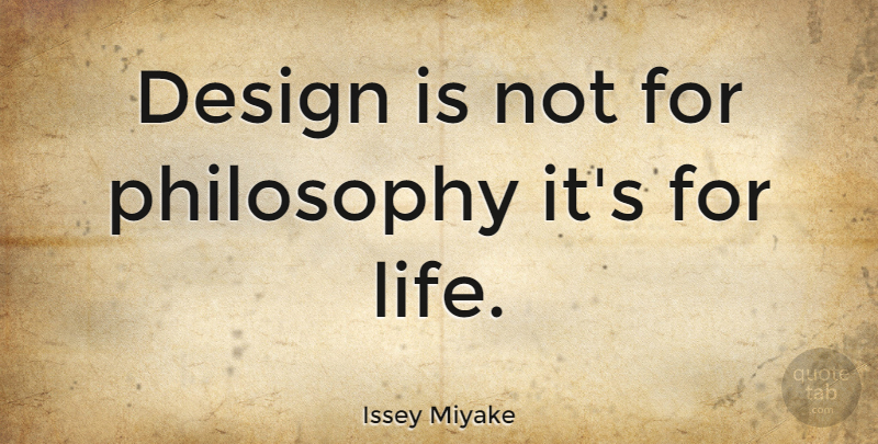 Issey Miyake Quote About Death, Philosophy, Design: Design Is Not For Philosophy...