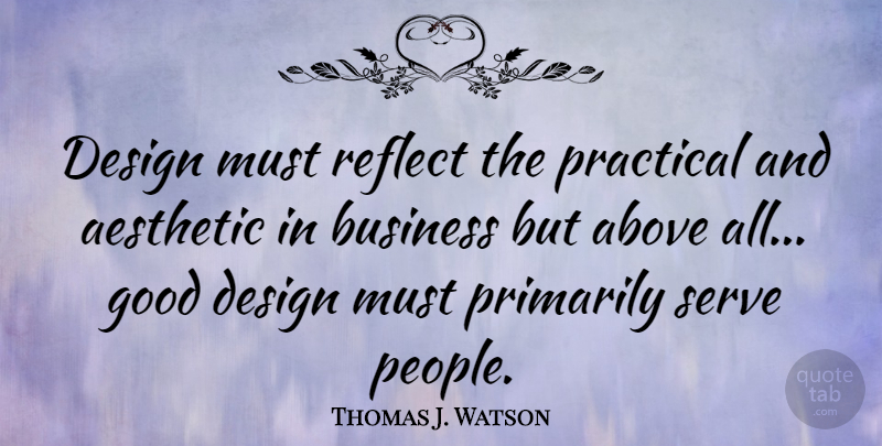 Thomas J. Watson Quote About Death, Design Process, Aesthetic Beauty: Design Must Reflect The Practical...