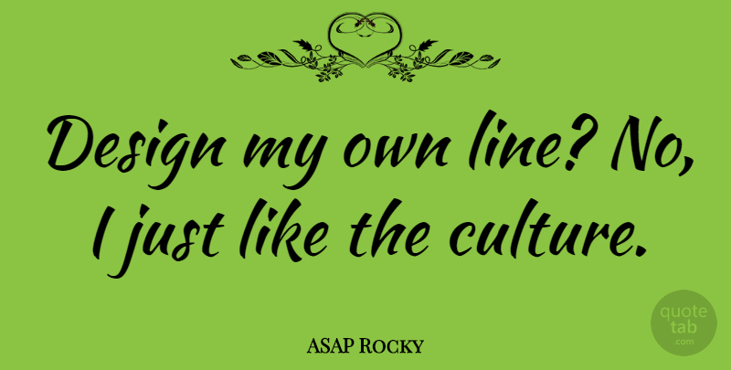 ASAP Rocky Quote About Design, Lines, Culture: Design My Own Line No...