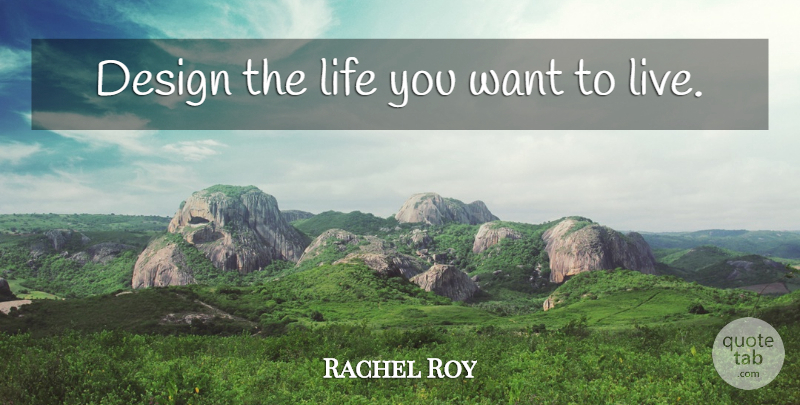 Rachel Roy Quote About Inspirational, Positive, Design: Design The Life You Want...