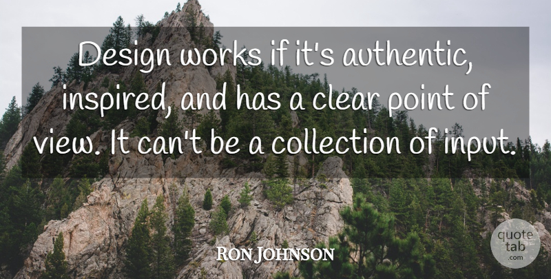 Ron Johnson Quote About Canadian Politician, Clear, Collection, Design, Point: Design Works If Its Authentic...