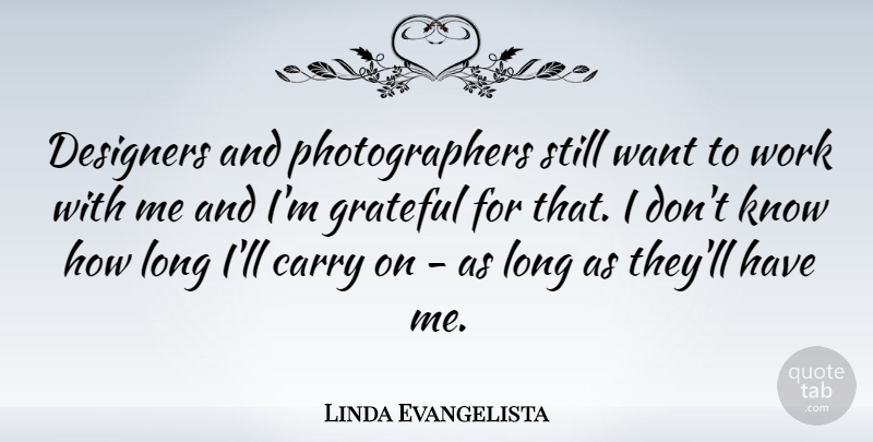 Linda Evangelista Quote About Grateful, Long, Want: Designers And Photographers Still Want...