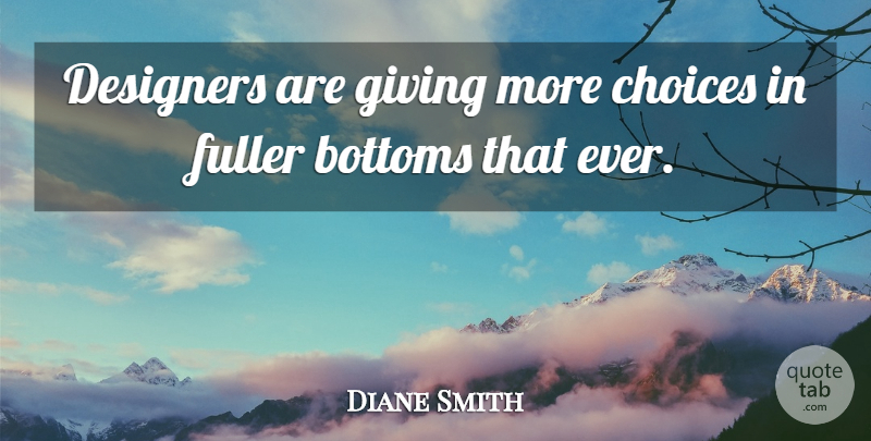 Diane Smith Quote About Bottoms, Choice, Choices, Designers, Fuller: Designers Are Giving More Choices...