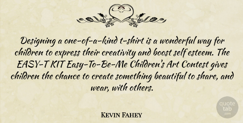 Kevin Fahey Quote About Art, Beautiful, Boost, Chance, Children: Designing A One Of A...