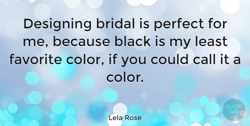 Lela Rose Quote About Color, Perfect, Design: Designing Bridal Is Perfect For...