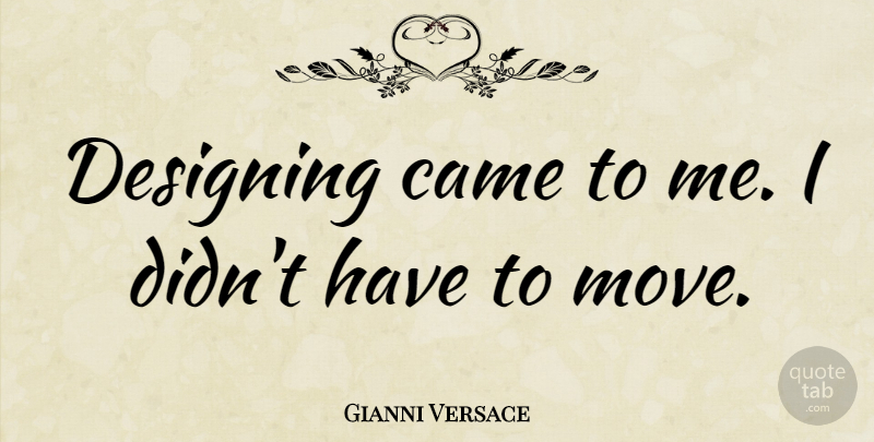 Gianni Versace Quote About Moving, Design: Designing Came To Me I...