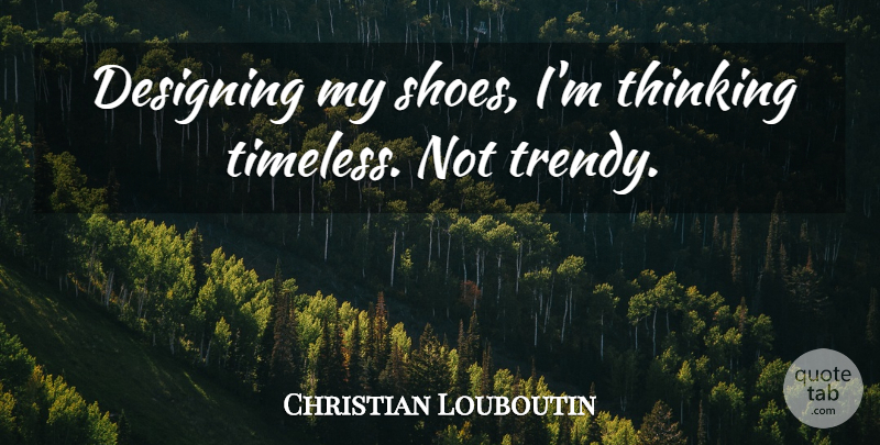 Christian Louboutin Quote About Thinking, Shoes, Design: Designing My Shoes Im Thinking...