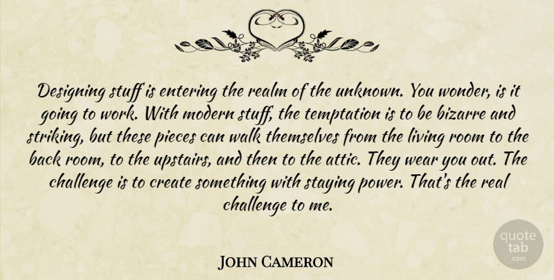 John Cameron Quote About Bizarre, Challenge, Create, Designing, Entering: Designing Stuff Is Entering The...