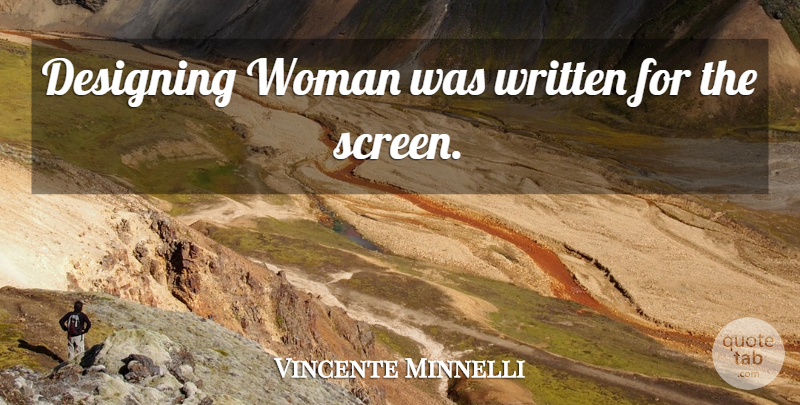 Vincente Minnelli Quote About Design, Screens, Written: Designing Woman Was Written For...