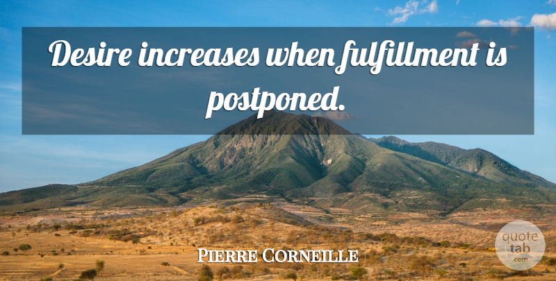 Pierre Corneille Quote About Desire, Increase, Fulfillment: Desire Increases When Fulfillment Is...