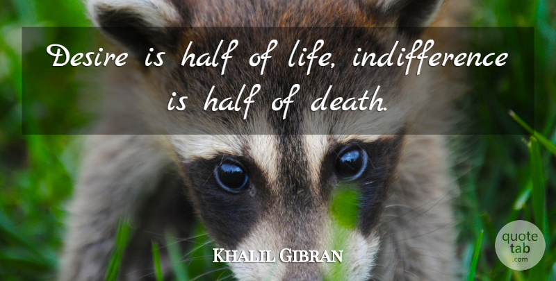 Khalil Gibran Quote About Life, Desire, Half: Desire Is Half Of Life...