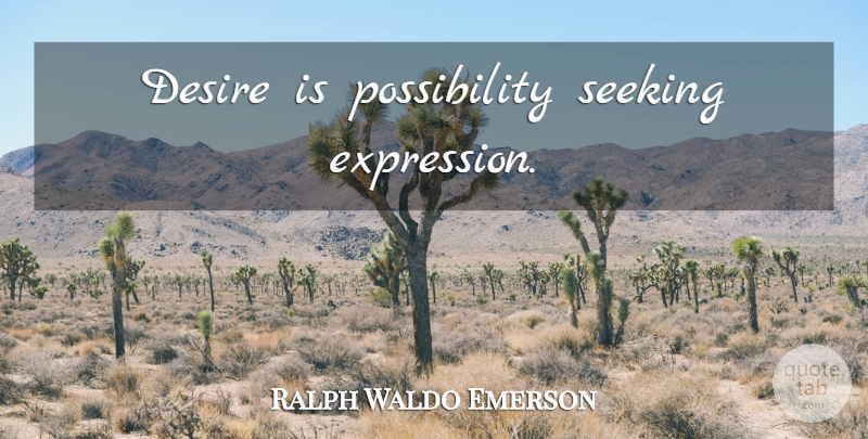 Ralph Waldo Emerson Quote About Expression, Desire, Possibility: Desire Is Possibility Seeking Expression...