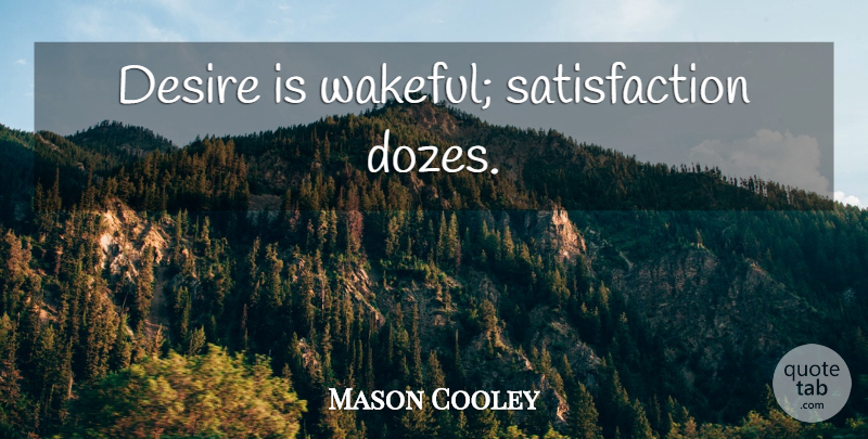 Mason Cooley Quote About Desire, Satisfaction: Desire Is Wakeful Satisfaction Dozes...