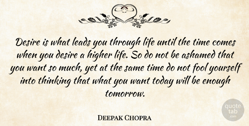 Deepak Chopra Quote About Thinking, Desire, Want: Desire Is What Leads You...