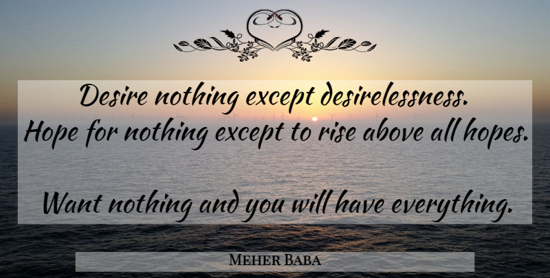 Meher Baba Quote About Desire, Want, Rise Above: Desire Nothing Except Desirelessness Hope...