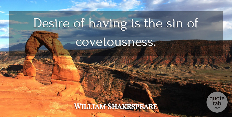 William Shakespeare Quote About Desire, Sin, Covetousness: Desire Of Having Is The...