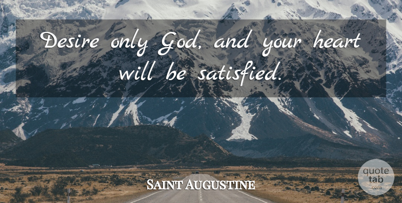 Saint Augustine Quote About Heart, Desire, Satisfied: Desire Only God And Your...