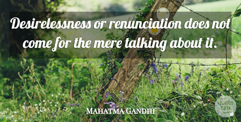 Mahatma Gandhi Quote About Talking, Doe, Mere: Desirelessness Or Renunciation Does Not...