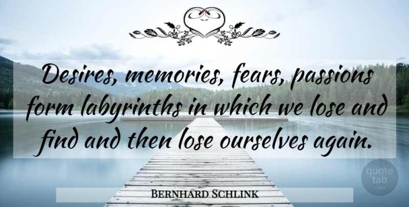 Bernhard Schlink Quote About Memories, Passion, Labyrinth: Desires Memories Fears Passions Form...