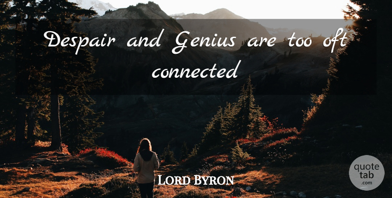 Lord Byron Quote About Despair, Genius, Connected: Despair And Genius Are Too...