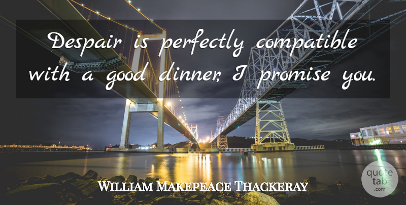 William Makepeace Thackeray Quote About Promise, Despair, Dinner: Despair Is Perfectly Compatible With...