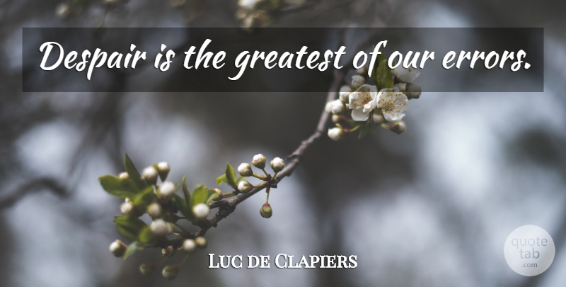 Luc de Clapiers Quote About Errors, Despair: Despair Is The Greatest Of...
