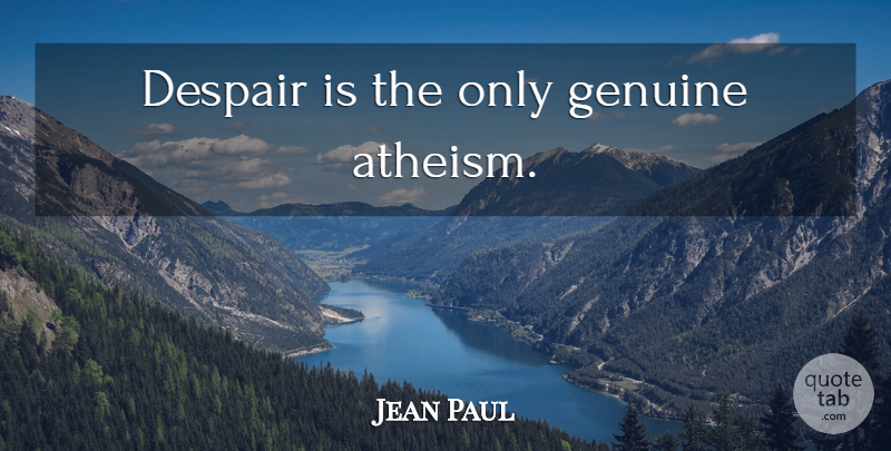 Jean Paul Quote About Despair, Atheism, Genuine: Despair Is The Only Genuine...