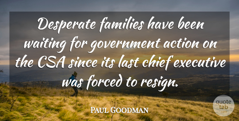 Paul Goodman Quote About Action, Chief, Desperate, Executive, Families: Desperate Families Have Been Waiting...