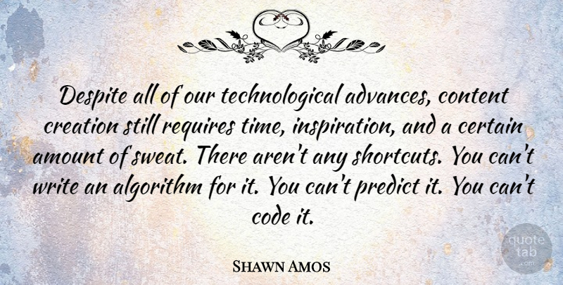 Shawn Amos Quote About Algorithm, Amount, Certain, Code, Content: Despite All Of Our Technological...