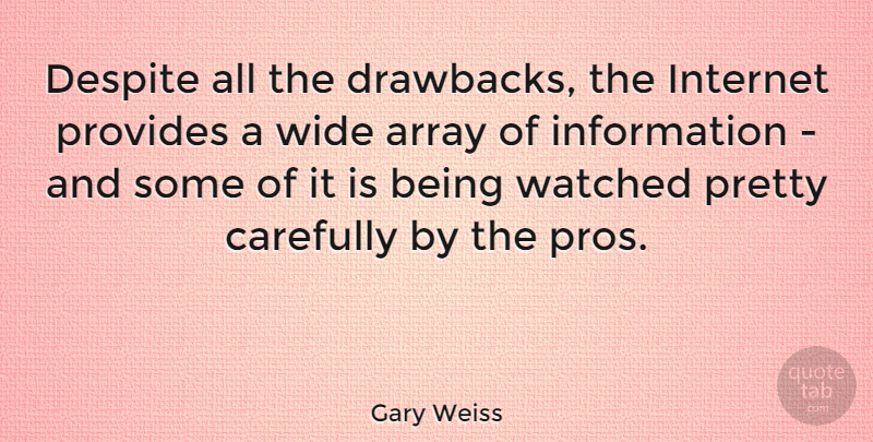 Gary Weiss Quote About Despite, Information, Provides, Watched, Wide: Despite All The Drawbacks The...