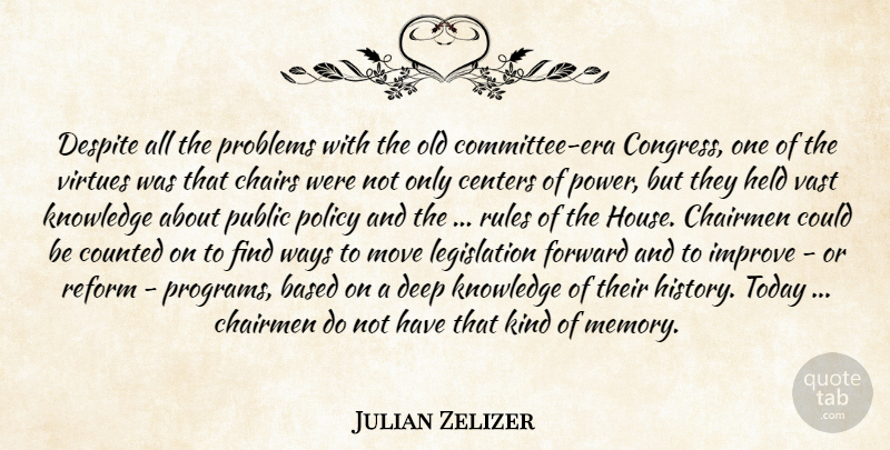 Julian Zelizer Quote About Based, Centers, Chairs, Congress, Counted: Despite All The Problems With...