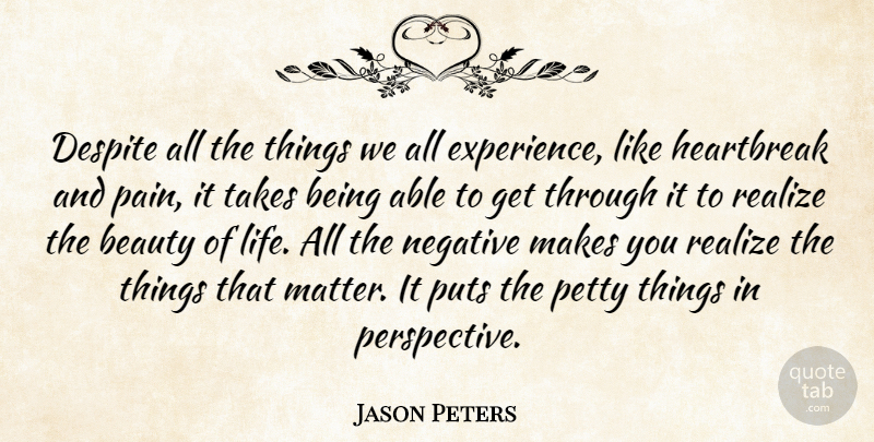 Jason Peters Quote About Beauty, Despite, Heartbreak, Negative, Petty: Despite All The Things We...