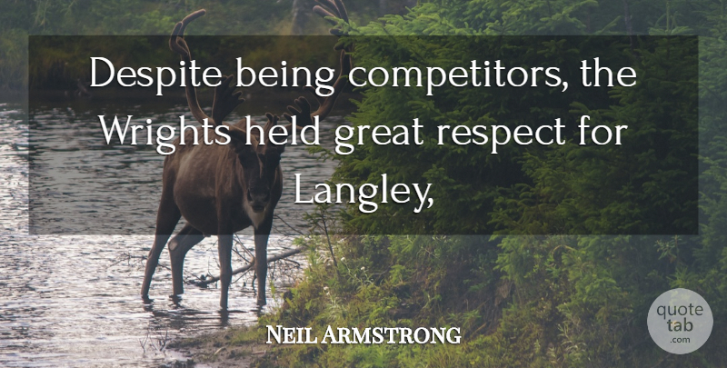 Neil Armstrong Quote About Despite, Great, Held, Respect: Despite Being Competitors The Wrights...