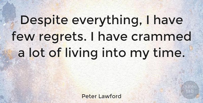 Peter Lawford Quote About Regret, Despite, My Time: Despite Everything I Have Few...