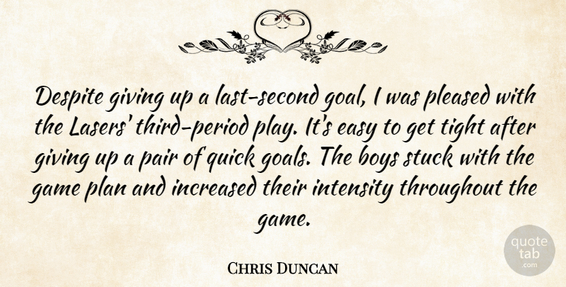 Chris Duncan Quote About Boys, Despite, Easy, Game, Giving: Despite Giving Up A Last...