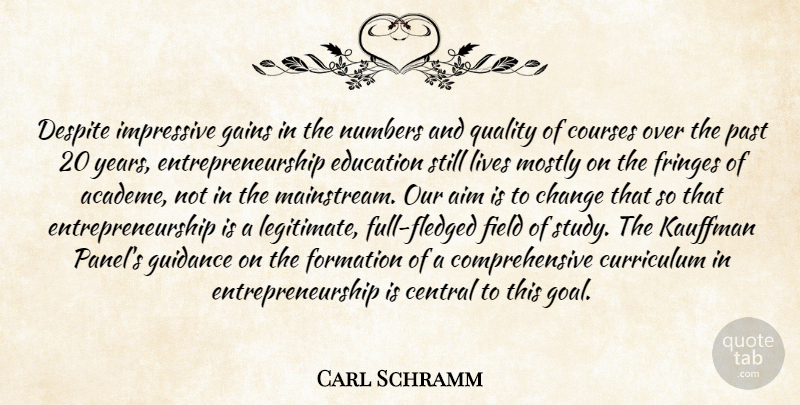 Carl Schramm Quote About Aim, Central, Change, Courses, Curriculum: Despite Impressive Gains In The...