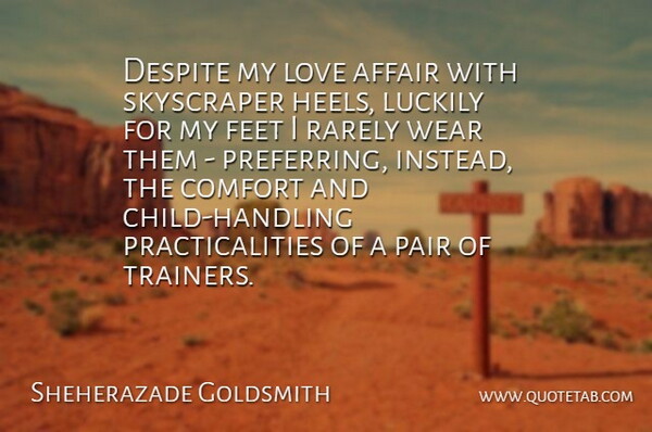 Sheherazade Goldsmith Quote About Affair, Despite, Love, Luckily, Pair: Despite My Love Affair With...