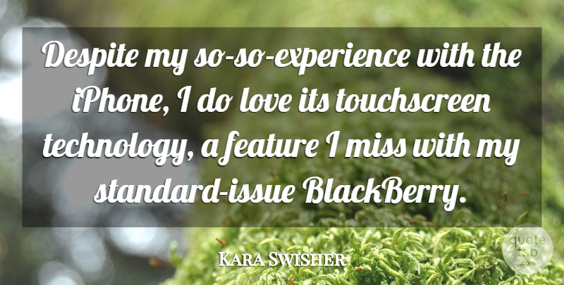 Kara Swisher Quote About Despite, Feature, Love, Miss, Technology: Despite My So So Experience...