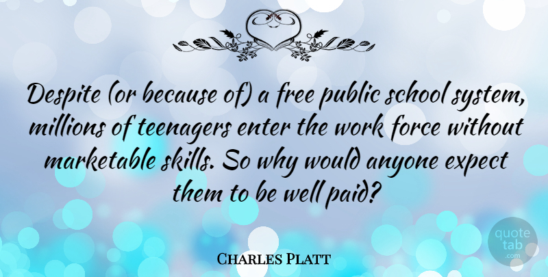 Charles Platt Quote About Anyone, Despite, Enter, Expect, Force: Despite Or Because Of A...
